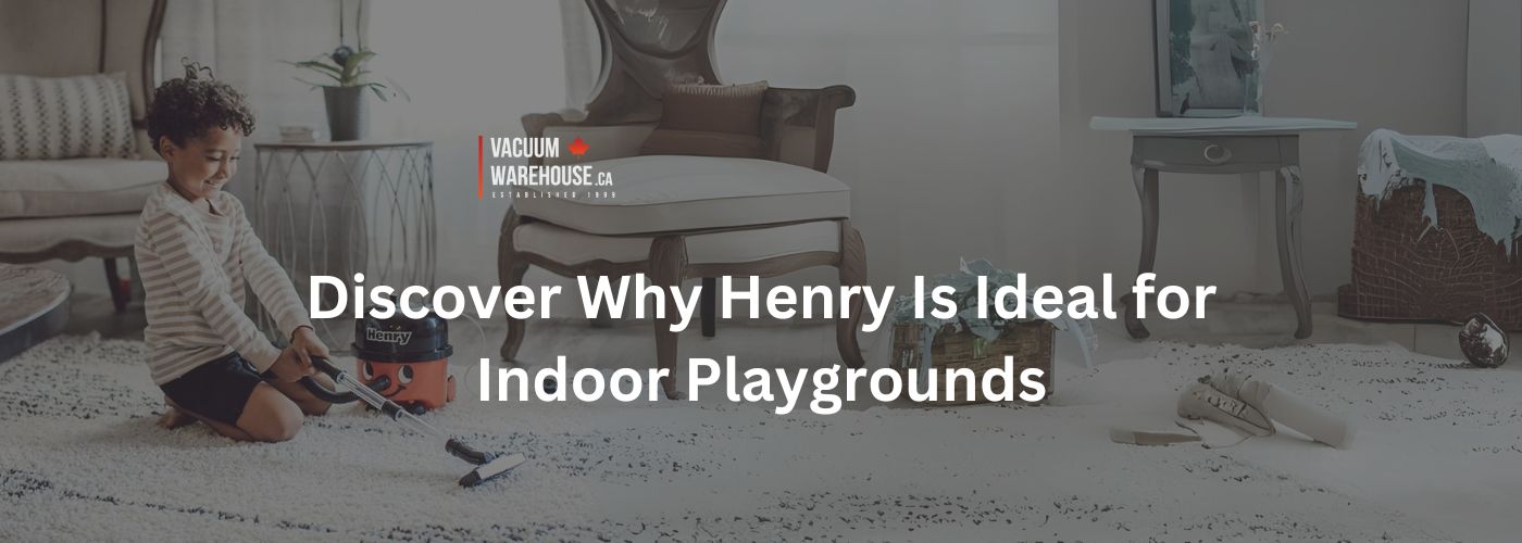 7 Reasons why Henry vacuums are perfect for Schools, Daycares and Indoor Play Grounds